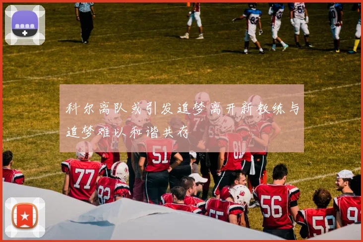 科尔离队或引发追梦离开新教练与追梦难以和谐共存